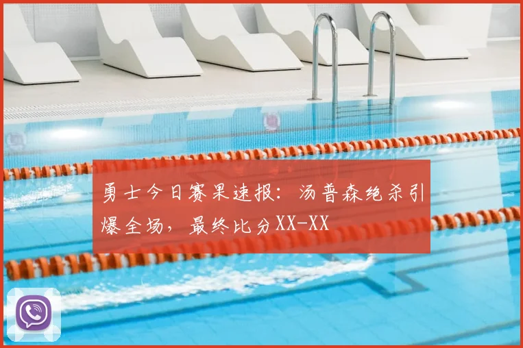 勇士今日赛果速报:汤普森绝杀引爆全场,最终比分XX-XX