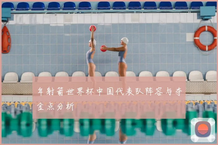 年射箭世界杯中国代表队阵容与夺金点分析